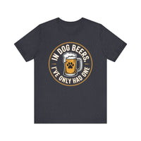 Load image into Gallery viewer, In Dog Beers, I&#39;ve Only Had One T-Shirt
