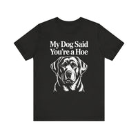 Load image into Gallery viewer, My Dog Said You&#39;re a Hoe Labrador Retriever T-Shirt
