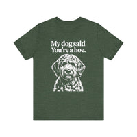 Load image into Gallery viewer, My Dog Said You&#39;re a Hoe Doodle T-Shirt
