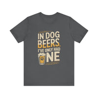 Load image into Gallery viewer, In Dog Beers, I&#39;ve Only Had One T-Shirt
