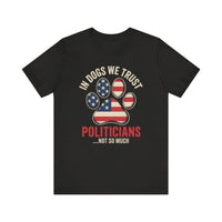 Load image into Gallery viewer, In Dogs We Trust Politicians Not So Much T-Shirt
