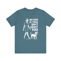 Load image into Gallery viewer, My Dog and I Talk Sh*T About You T-Shirt
