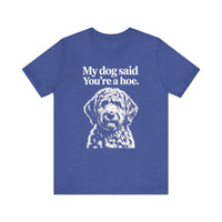 Load image into Gallery viewer, My Dog Said You&#39;re a Hoe Doodle T-Shirt
