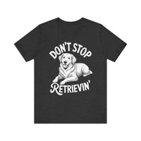Load image into Gallery viewer, Don&#39;t Stop Retrievin&#39; T-Shirt
