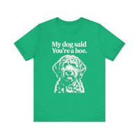 Load image into Gallery viewer, My Dog Said You&#39;re a Hoe Doodle T-Shirt
