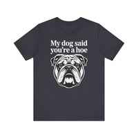 Load image into Gallery viewer, My Dog Said You&#39;re a Hoe Bulldog T-Shirt
