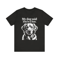 Load image into Gallery viewer, My Dog Said You&#39;re a Hoe Golden Retriever T-Shirt
