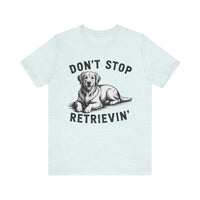 Load image into Gallery viewer, Don&#39;t Stop Retrievin&#39; T-Shirt
