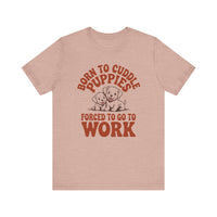 Load image into Gallery viewer, Born to Pet Puppies Forced to Go to Work T-Shirt
