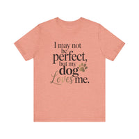 Load image into Gallery viewer, I May Not Be Perfect But My Dog Loves Me T-Shirt
