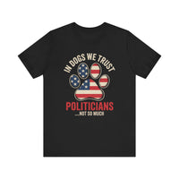 Load image into Gallery viewer, In Dogs We Trust Politicians Not So Much T-Shirt
