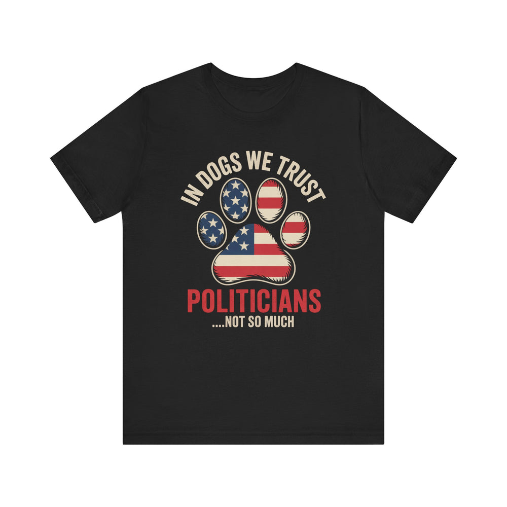 In Dogs We Trust Politicians Not So Much T-Shirt