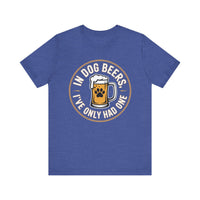 Load image into Gallery viewer, In Dog Beers, I&#39;ve Only Had One T-Shirt
