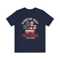 Load image into Gallery viewer, In Dogs We Trust Politicians Not So Much T-Shirt
