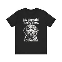 Load image into Gallery viewer, My Dog Said You&#39;re a Hoe Doodle T-Shirt
