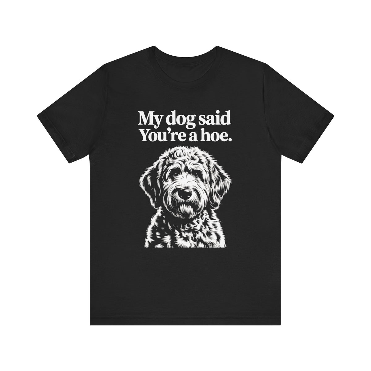 My Dog Said You're a Hoe Doodle T-Shirt