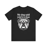 Load image into Gallery viewer, My Dog Said You&#39;re a Hoe Bulldog T-Shirt
