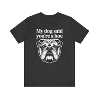 Load image into Gallery viewer, My Dog Said You&#39;re a Hoe Bulldog T-Shirt
