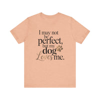 Load image into Gallery viewer, I May Not Be Perfect But My Dog Loves Me T-Shirt
