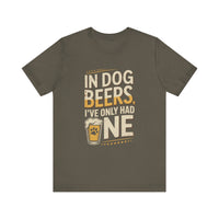Load image into Gallery viewer, In Dog Beers, I&#39;ve Only Had One T-Shirt
