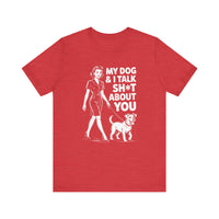 Load image into Gallery viewer, My Dog and I Talk Sh*T About You T-Shirt
