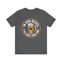 Load image into Gallery viewer, In Dog Beers, I&#39;ve Only Had One T-Shirt

