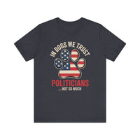 Load image into Gallery viewer, In Dogs We Trust Politicians Not So Much T-Shirt
