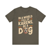 Load image into Gallery viewer, In a World Full of Karens, Be a Dog T-Shirt
