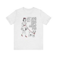 Load image into Gallery viewer, My Dog and I Talk Sh*t About You T-Shirt
