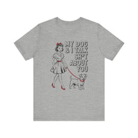 Load image into Gallery viewer, My Dog and I Talk Sh*t About You T-Shirt
