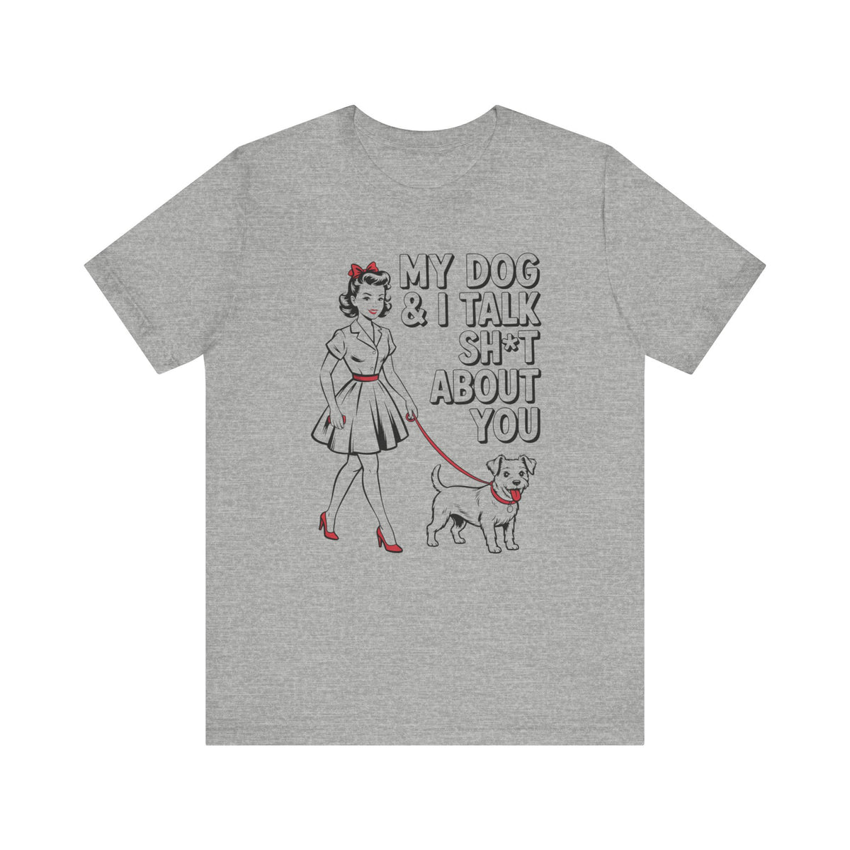 My Dog and I Talk Sh*t About You T-Shirt
